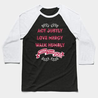 Act Justly, Love mercy, Walk humbly with your God - micah Baseball T-Shirt